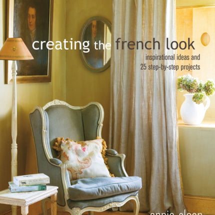 Creating the French Look: Inspirational Ideas and 25 Step-by-Step Projects