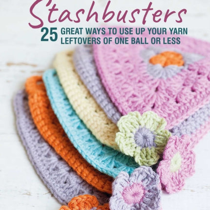 Crochet Stashbusters: 25 Great Ways to Use Up