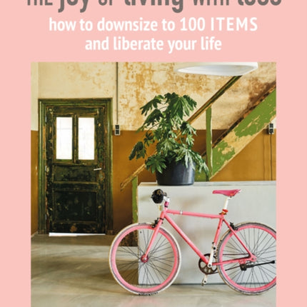 The Joy of Living with Less: How to Downsize to 100 Items and Liberate Your Life