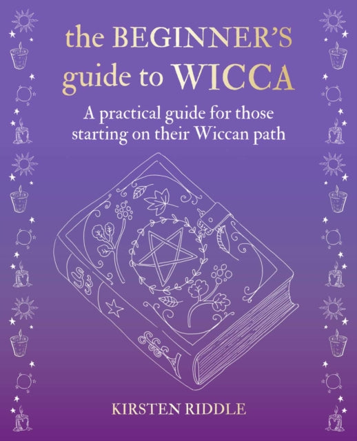 The Beginner’s Guide to Wicca: A Practical Guide for Those Starting on Their Wiccan Path