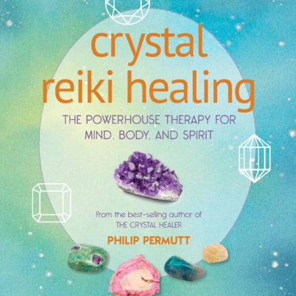 Crystal Reiki Healing: The Powerhouse Therapy for Mind, Body, and Spirit