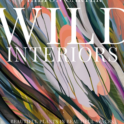 Wild Interiors: Beautiful Plants in Beautiful Spaces