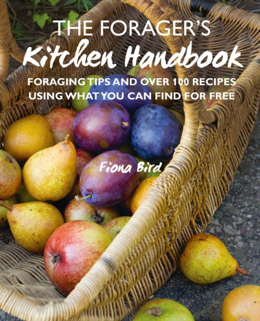 The Forager’s Kitchen Handbook: Foraging Tips and Over 100 Recipes Using What You Can Find for Free