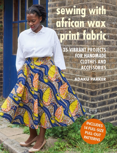 Sewing with African Wax Print Fabric: 25 Vibrant Projects for Handmade Clothes and Accessories