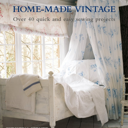 Home-Made Vintage: Over 40 Quick and Easy Sewing Projects