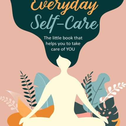 Everyday Self-Care: The Little Book That Helps You to Take Care of You.