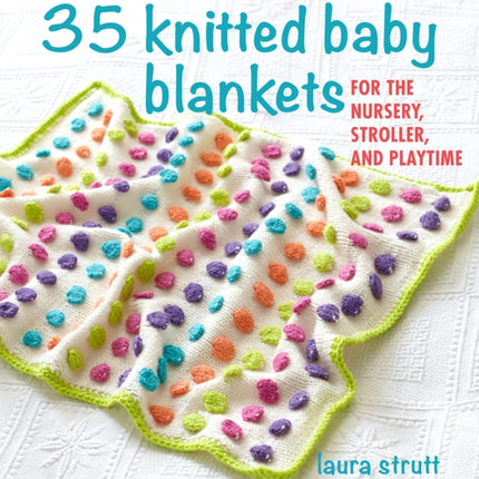 35 Knitted Baby Blankets: For the Nursery, Stroller, and Playtime