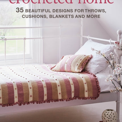 Crocheted Home: 35 Beautiful Designs for Throws, Cushions, Blankets and More