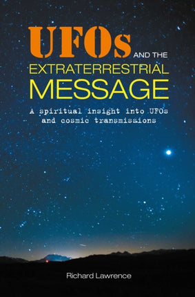 UFOs and the Extraterrestrial Message: A Spiritual Insight into Ufos and Cosmic Transmissions