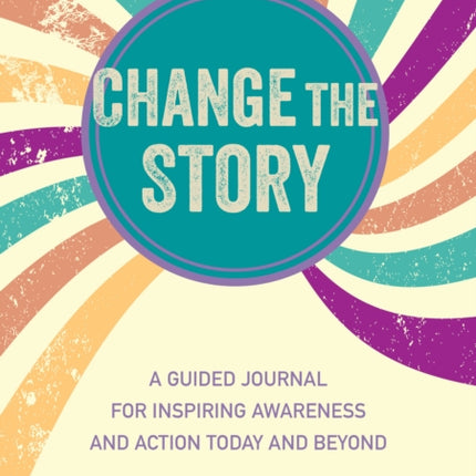 Change the Story: A Guided Journal for Inspiring Awareness and Action Today and Beyond