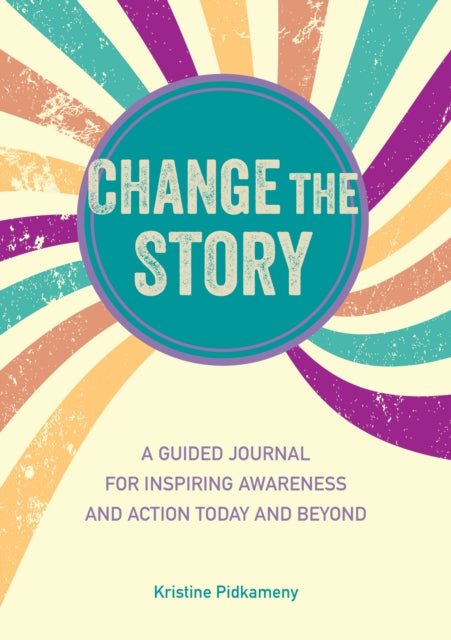 Change the Story: A Guided Journal for Inspiring Awareness and Action Today and Beyond