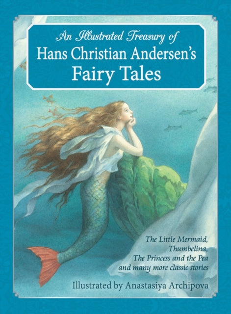 An Illustrated Treasury of Hans Christian Andersen's Fairy Tales: The Little Mermaid, Thumbelina, The Princess and the Pea and many more classic stories