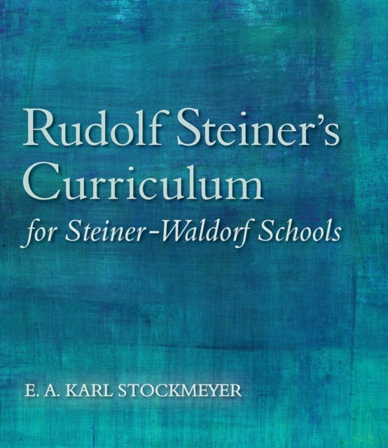 Rudolf Steiner's Curriculum for Steiner-Waldorf Schools: An Attempt to Summarise His Indications