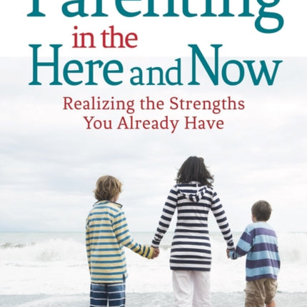 Parenting in the Here and Now: Realizing the Strengths You Already Have