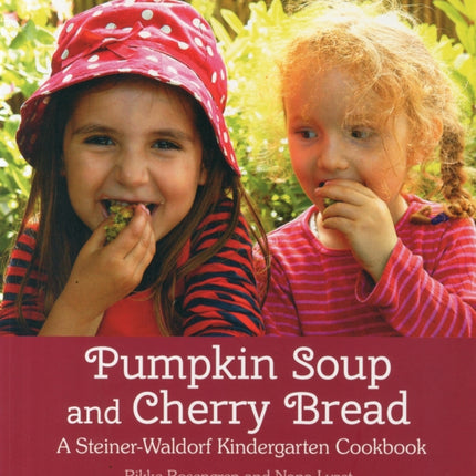 Pumpkin Soup and Cherry Bread: A Steiner-Waldorf Kindergarten Cookbook