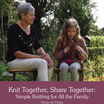 Knit Together, Share Together: Simple Knitting for All the Family