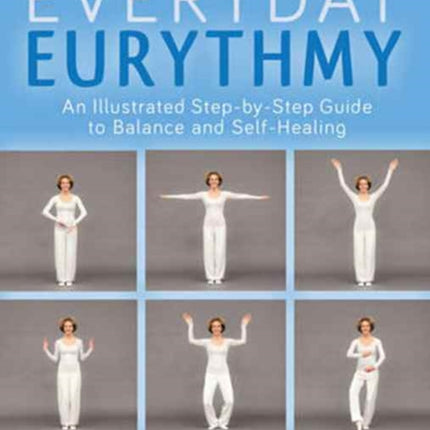 An Illustrated Guide to Everyday Eurythmy: Discover Balance and Self-Healing through Movement