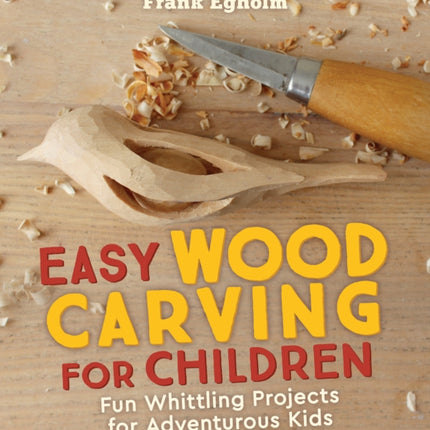 Easy Wood Carving for Children: Fun Whittling Projects for Adventurous Kids