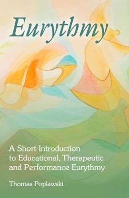 Eurythmy: A Short Introduction to Educational, Therapeutic and Performance Eurythmy