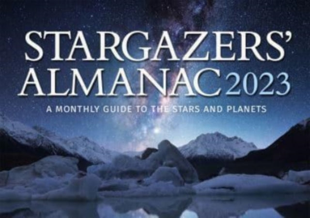 Stargazers' Almanac: A Monthly Guide to the Stars and Planets: 2023: 2023