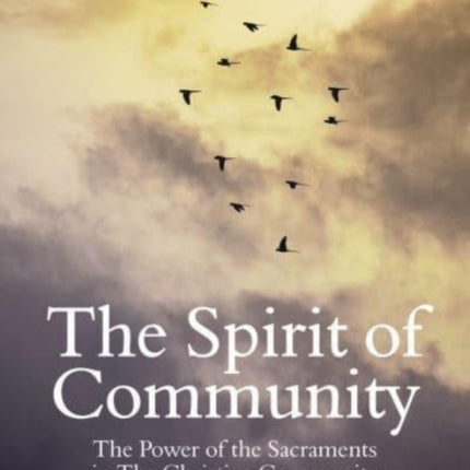 The Spirit of Community the Power of the Sacraments in The Christian Community