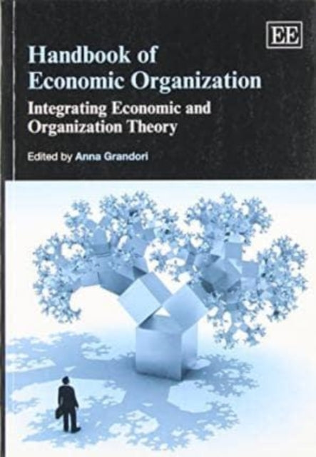 Handbook of Economic Organization: Integrating Economic and Organization Theory