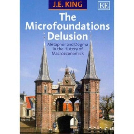 The Microfoundations Delusion: Metaphor and Dogma in the History of Macroeconomics