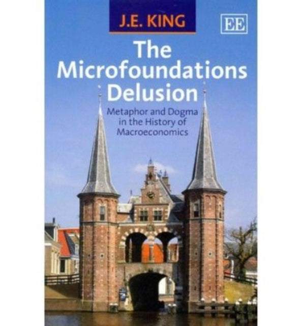 The Microfoundations Delusion: Metaphor and Dogma in the History of Macroeconomics