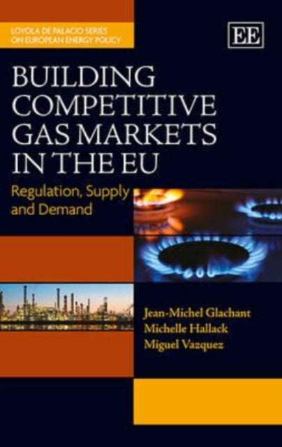 Building Competitive Gas Markets in the EU: Regulation, Supply and Demand