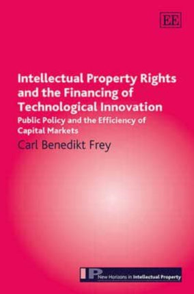 Intellectual Property Rights and the Financing of Technological Innovation: Public Policy and the Efficiency of Capital Markets