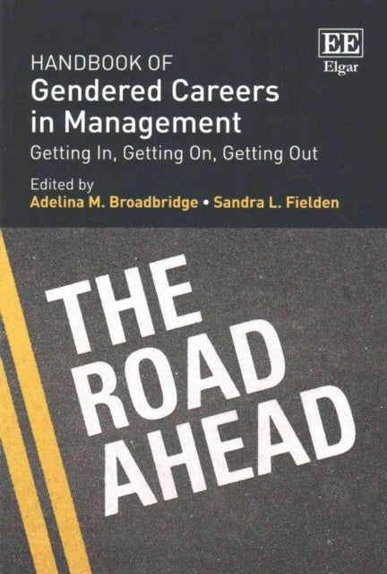 Handbook of Gendered Careers in Management: Getting In, Getting On, Getting Out