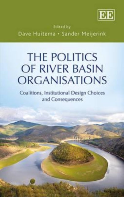 The Politics of River Basin Organisations: Coalitions, Institutional Design Choices and Consequences