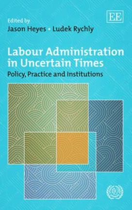 Labour Administration in Uncertain Times: Policy, Practice and Institutions