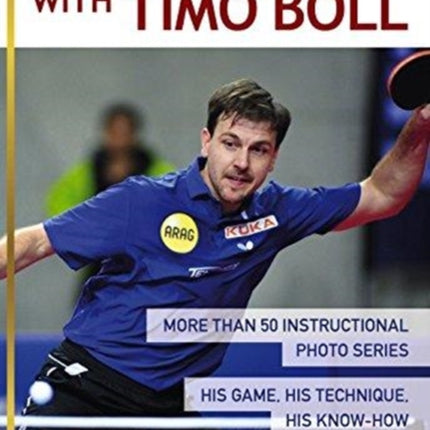 Table Tennis with Timo Boll: More Than 50 Instructional Photo Series. His Game, His Technique, His Know-How