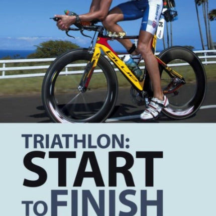 Triathlon: Start to Finish: 24 Weeks to an Endurance Triathlon