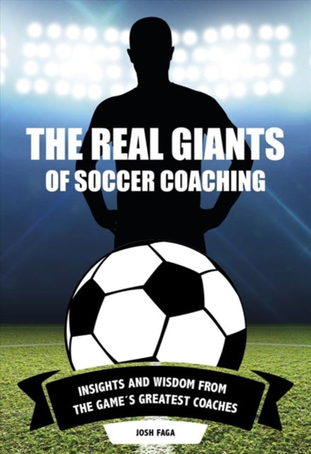 Real Giants of Soccer Coaching: Insights and Wisdom from the Game’s Greatest Coaches