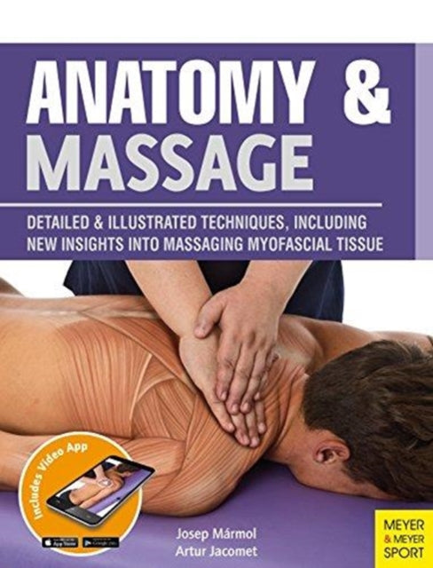 Anatomy & Massage: Detailed & Illustrated Techniques, Including New Insights into Massaging Myofascial Tissue