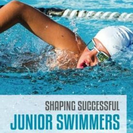 Shaping Successful Junior Swimmers: Build a Foundation. Streamline Your Training. Create Winners.