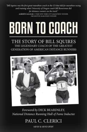 Born to Coach: The Story of Bill Squires, the Legendary Coach of the Greatest Generation of American Distance Runners