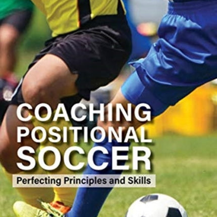 Coaching Positional Soccer: Perfecting Tactics and Skills