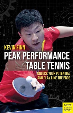 Peak Performance Table Tennis: Unlock Your Potential and Play Like the Pros