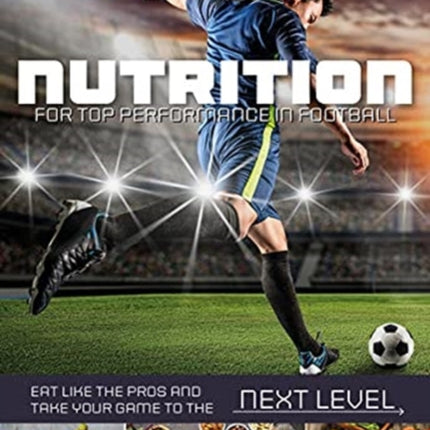 Nutrition for Top Performance in Football: Eat Like the Pros and Take Your Game to the Next Level