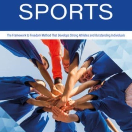 Redefine Coaching & Athlete Development in Sports: The Framework to Freedom Method That Develops Strong Athletes and Outstanding Individuals