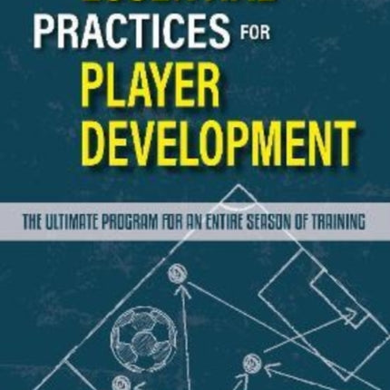 Essential Practices for Player Development: The Ultimate Program for an Entire Season of Training