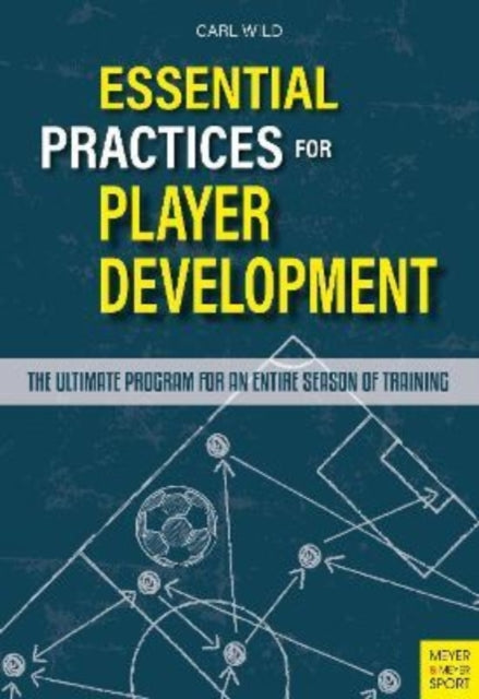 Essential Practices for Player Development: The Ultimate Program for an Entire Season of Training