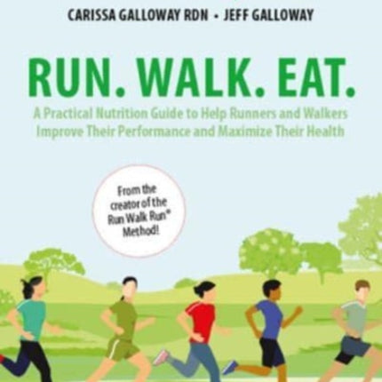 Run. Walk. Eat.: A Practical Nutrition Guide to Help Runners and Walkers Improve Their Performance and Maximize Their Health