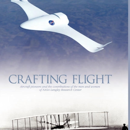 Crafting Flight: Aircraft Pioneers and the Contributions of the Men and Women of NASA Langley Research Center