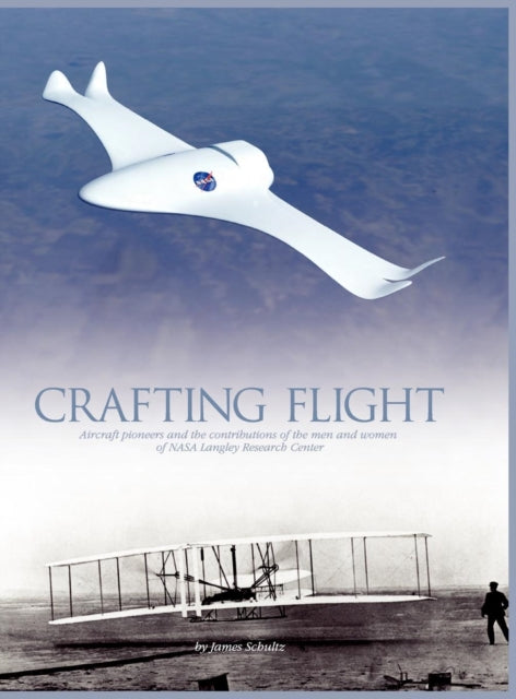 Crafting Flight: Aircraft Pioneers and the Contributions of the Men and Women of NASA Langley Research Center