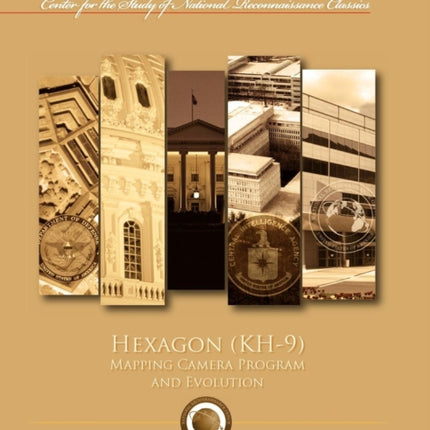 Hexagon (KH-9) Mapping Program and Evolution (Center for the Study of National Reconnaissance Classics series)