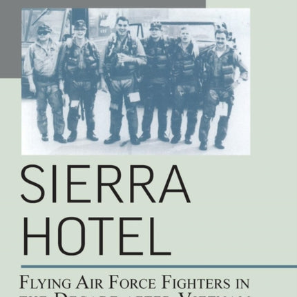 Sierra Hotel: Flying Air Force Fighters in the Decade After Vietnam